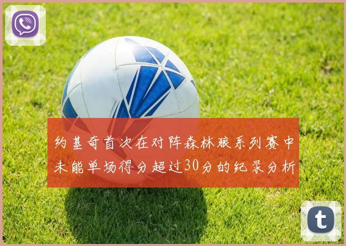 约基奇首次在对阵森林狼系列赛中未能单场得分超过30分的纪录分析