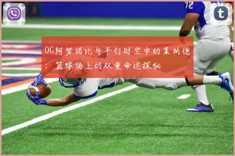 OG阿努诺比与平行时空中的莱纳德：篮球场上的双重命运探秘